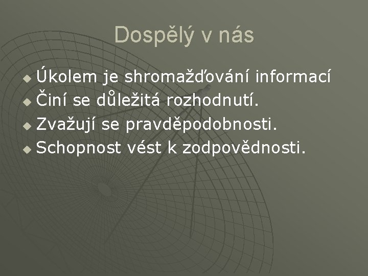 Dospělý v nás Úkolem je shromažďování informací u Činí se důležitá rozhodnutí. u Zvažují