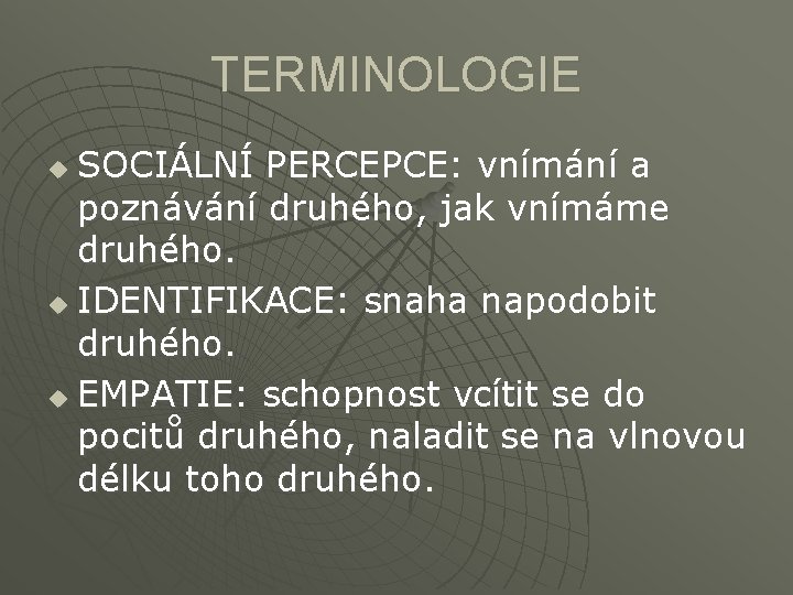 TERMINOLOGIE SOCIÁLNÍ PERCEPCE: vnímání a poznávání druhého, jak vnímáme druhého. u IDENTIFIKACE: snaha napodobit