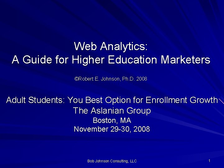 Web Analytics: A Guide for Higher Education Marketers ©Robert E. Johnson, Ph. D. 2008