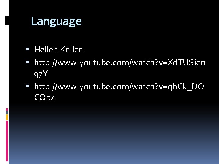 Language Hellen Keller: http: //www. youtube. com/watch? v=Xd. TUSign q 7 Y http: //www.