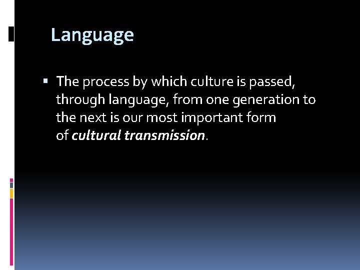 Language The process by which culture is passed, through language, from one generation to