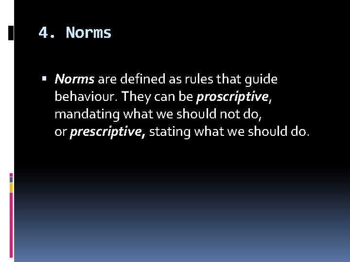 4. Norms are defined as rules that guide behaviour. They can be proscriptive, mandating