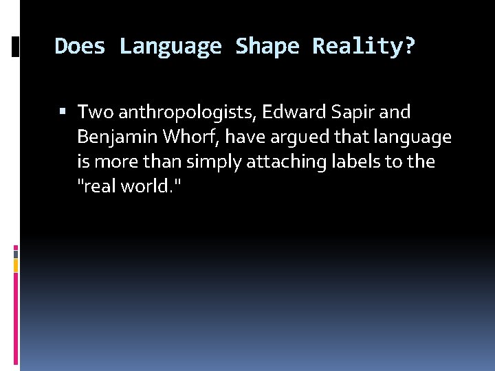 Does Language Shape Reality? Two anthropologists, Edward Sapir and Benjamin Whorf, have argued that