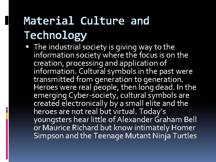 Material Culture and Technology The industrial society is giving way to the information society