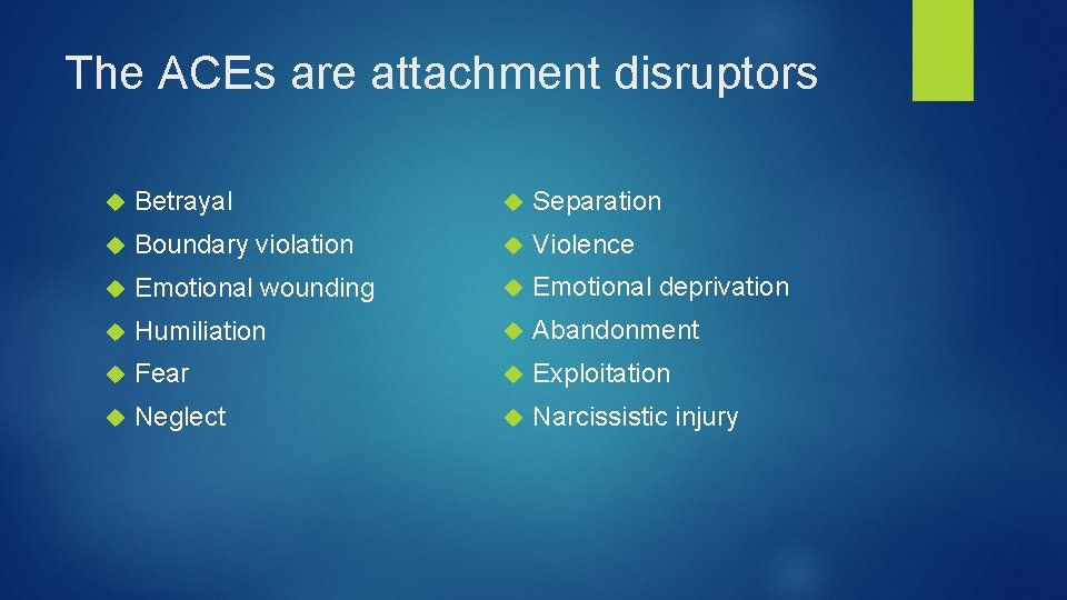 The ACEs are attachment disruptors Betrayal Separation Boundary violation Violence Emotional wounding Emotional deprivation