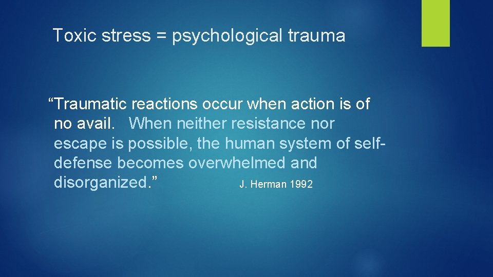 Toxic stress = psychological trauma “Traumatic reactions occur when action is of no avail.