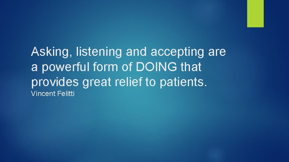 Asking, listening and accepting are a powerful form of DOING that provides great relief