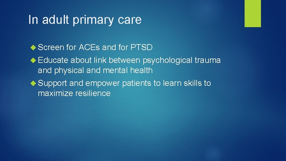 In adult primary care Screen for ACEs and for PTSD Educate about link between