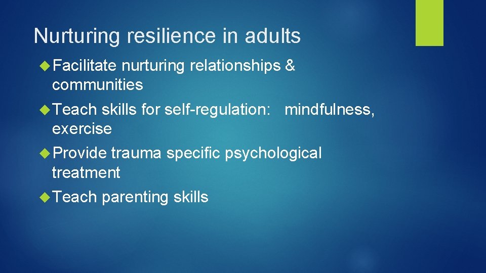 Nurturing resilience in adults Facilitate nurturing relationships & communities Teach skills for self-regulation: mindfulness,
