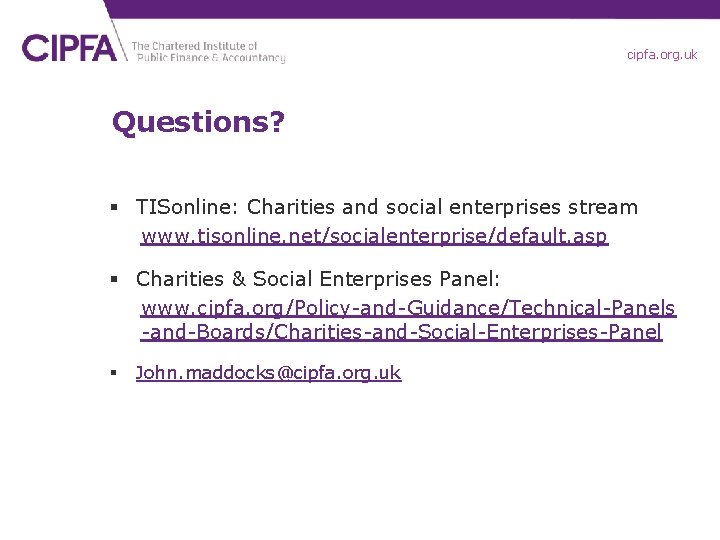 cipfa. org. uk Questions? § TISonline: Charities and social enterprises stream www. tisonline. net/socialenterprise/default.