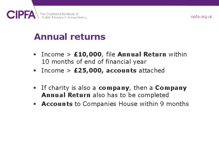 cipfa. org. uk Annual returns § Income > £ 10, 000, file Annual Return