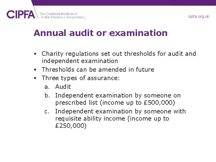 cipfa. org. uk Annual audit or examination § Charity regulations set out thresholds for