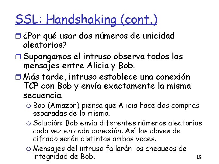 SSL: Handshaking (cont. ) ¿Por qué usar dos números de unicidad aleatorios? Supongamos el