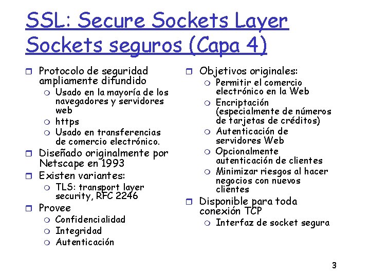 SSL: Secure Sockets Layer Sockets seguros (Capa 4) Protocolo de seguridad ampliamente difundido Usado