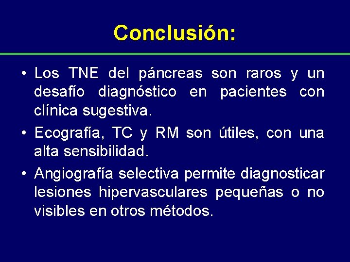 Conclusión: • Los TNE del páncreas son raros y un desafío diagnóstico en pacientes