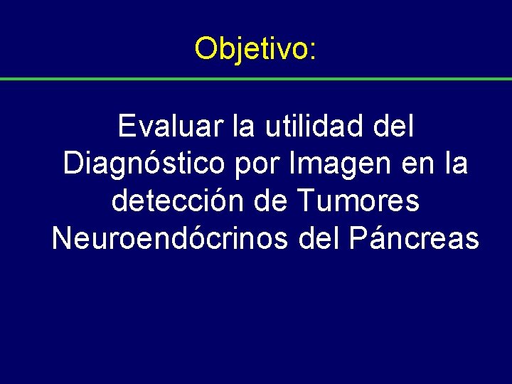 Objetivo: Evaluar la utilidad del Diagnóstico por Imagen en la detección de Tumores Neuroendócrinos