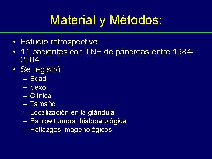 Material y Métodos: • Estudio retrospectivo • 11 pacientes con TNE de páncreas entre Material y Métodos: • Estudio retrospectivo • 11 pacientes con TNE de páncreas entre