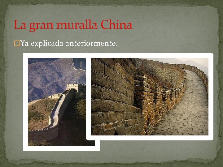 La gran muralla China �Ya explicada anteriormente. 