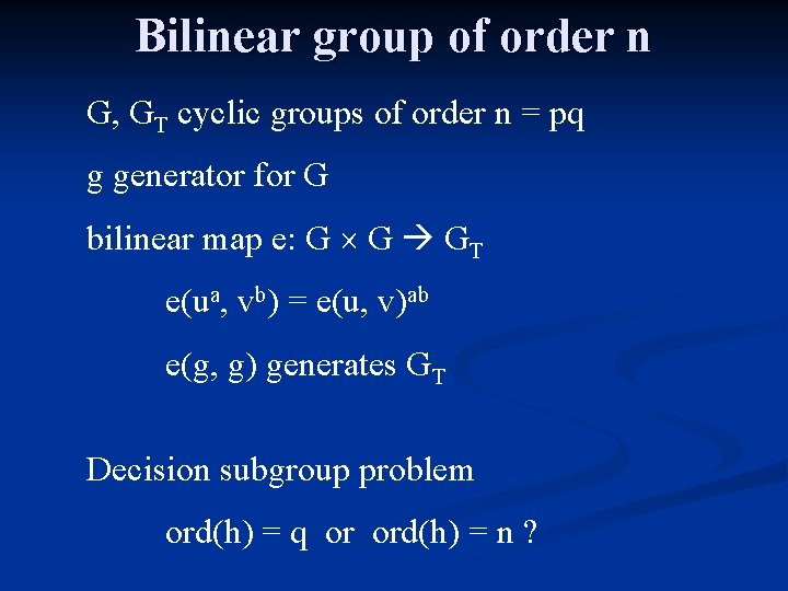 Bilinear group of order n G, GT cyclic groups of order n = pq