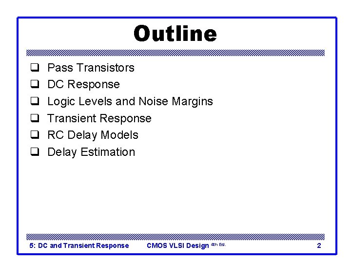 Outline q q q Pass Transistors DC Response Logic Levels and Noise Margins Transient