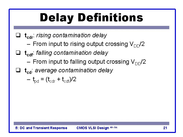 Delay Definitions q tcdr: rising contamination delay – From input to rising output crossing