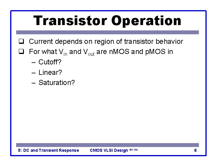 Transistor Operation q Current depends on region of transistor behavior q For what Vin