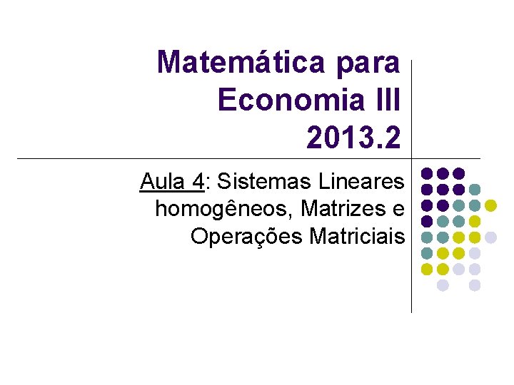 Matemática para Economia III 2013. 2 Aula 4: Sistemas Lineares homogêneos, Matrizes e Operações