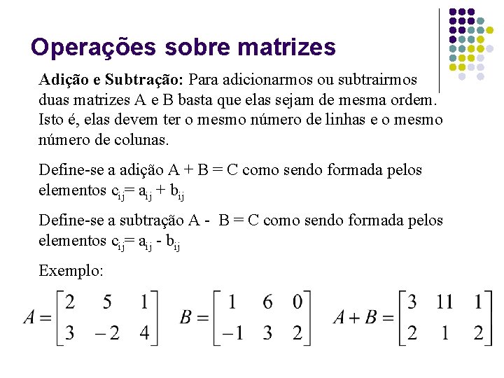 Operações sobre matrizes Adição e Subtração: Para adicionarmos ou subtrairmos duas matrizes A e