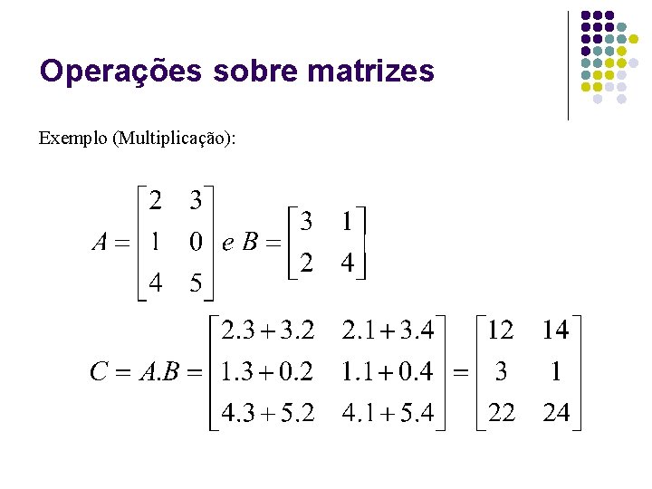 Operações sobre matrizes Exemplo (Multiplicação): 