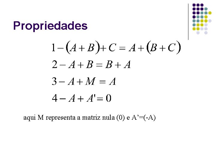 Propriedades aqui M representa a matriz nula (0) e A’=(-A) 
