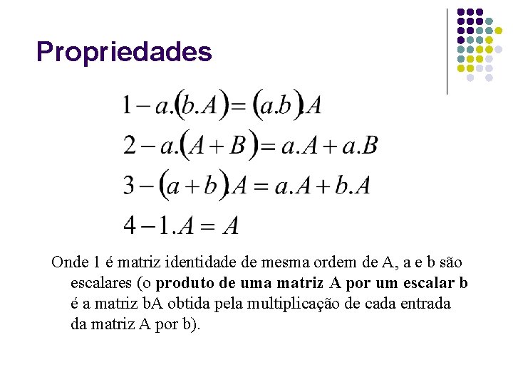 Propriedades Onde 1 é matriz identidade de mesma ordem de A, a e b