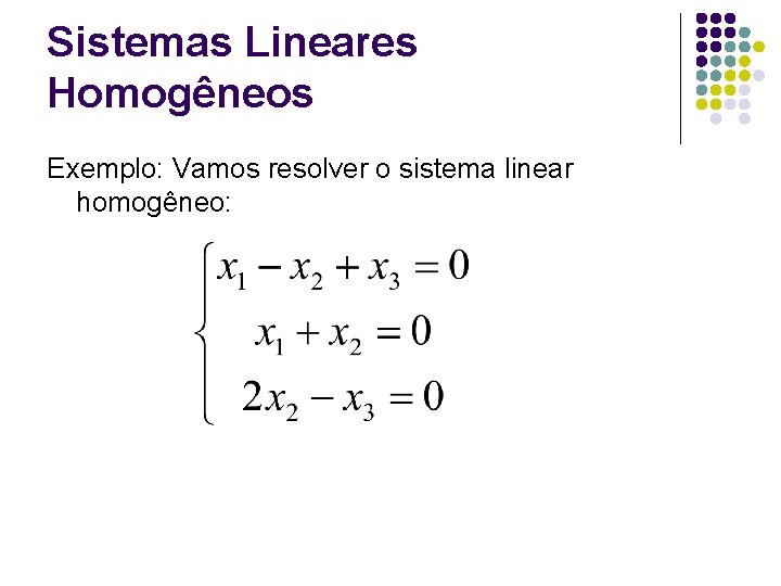 Sistemas Lineares Homogêneos Exemplo: Vamos resolver o sistema linear homogêneo: 