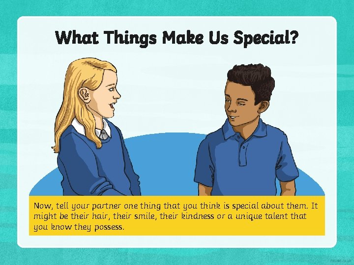 What Things Make Us Special? Now, tell your partner one thing that you think