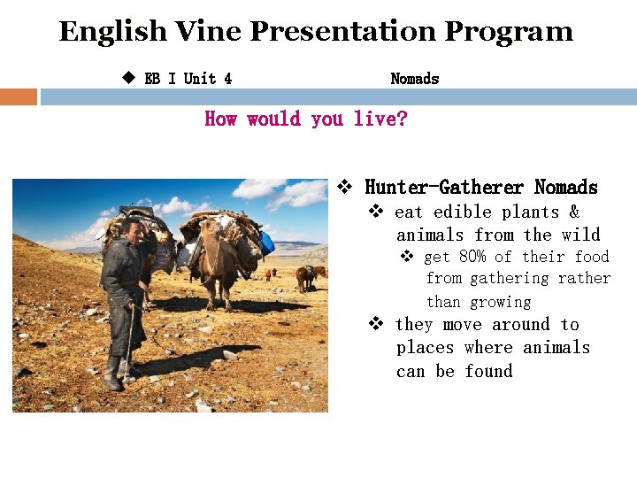 English Vine Presentation Program u EB I Unit 4 Nomads How would you live?