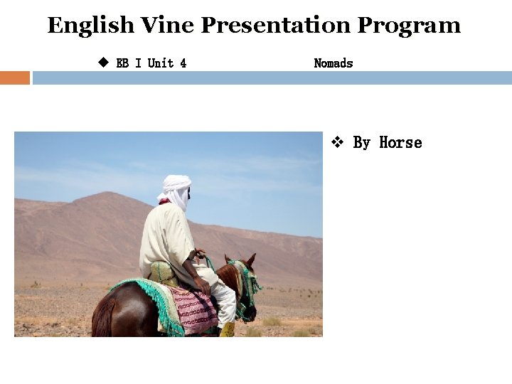 English Vine Presentation Program u EB I Unit 4 Nomads v By Horse 