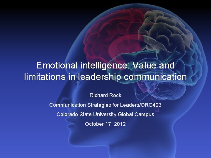 Emotional intelligence: Value and limitations in leadership communication Richard Rock Communication Strategies for Leaders/ORG
