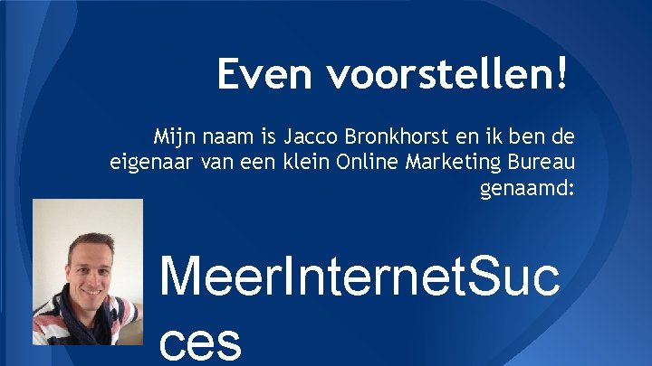 Even voorstellen! Mijn naam is Jacco Bronkhorst en ik ben de eigenaar van een