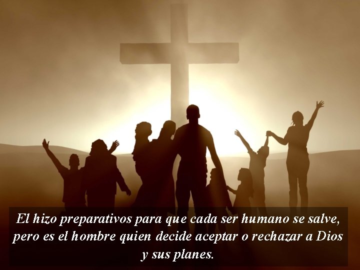 El hizo preparativos para que cada ser humano se salve, pero es el hombre