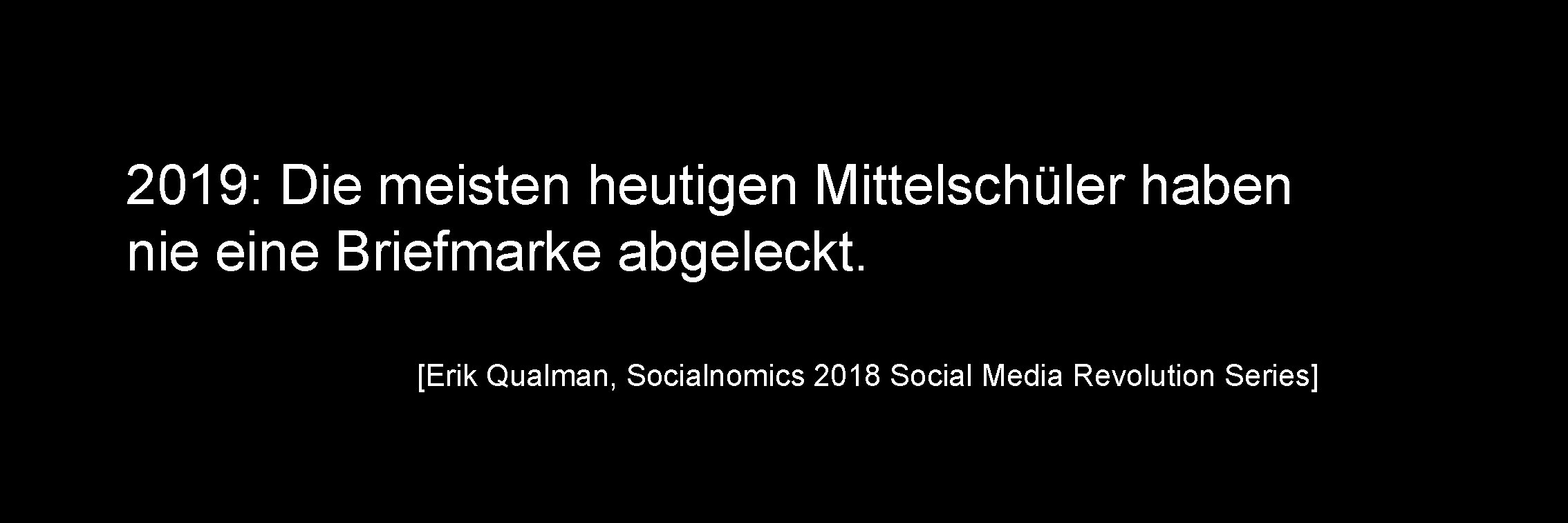 2019: Die meisten heutigen Mittelschüler haben nie eine Briefmarke abgeleckt. [Erik Qualman, Socialnomics 2018 2019: Die meisten heutigen Mittelschüler haben nie eine Briefmarke abgeleckt. [Erik Qualman, Socialnomics 2018