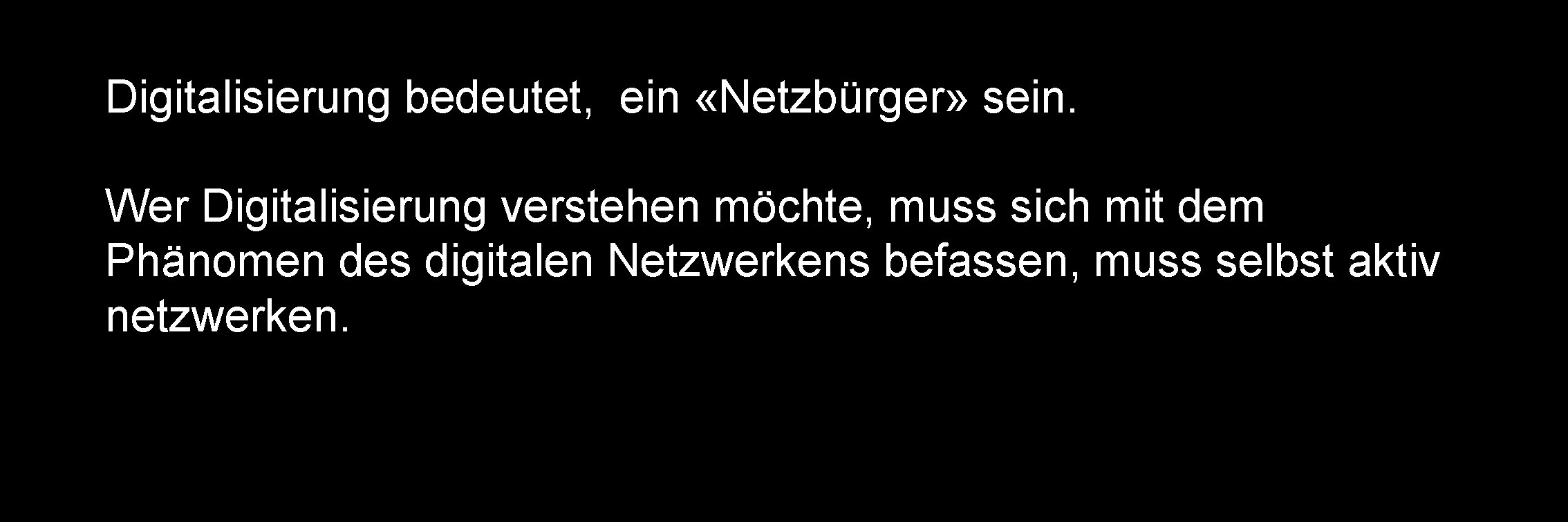 Digitalisierung bedeutet, ein «Netzbürger» sein. Wer Digitalisierung verstehen möchte, muss sich mit dem Phänomen