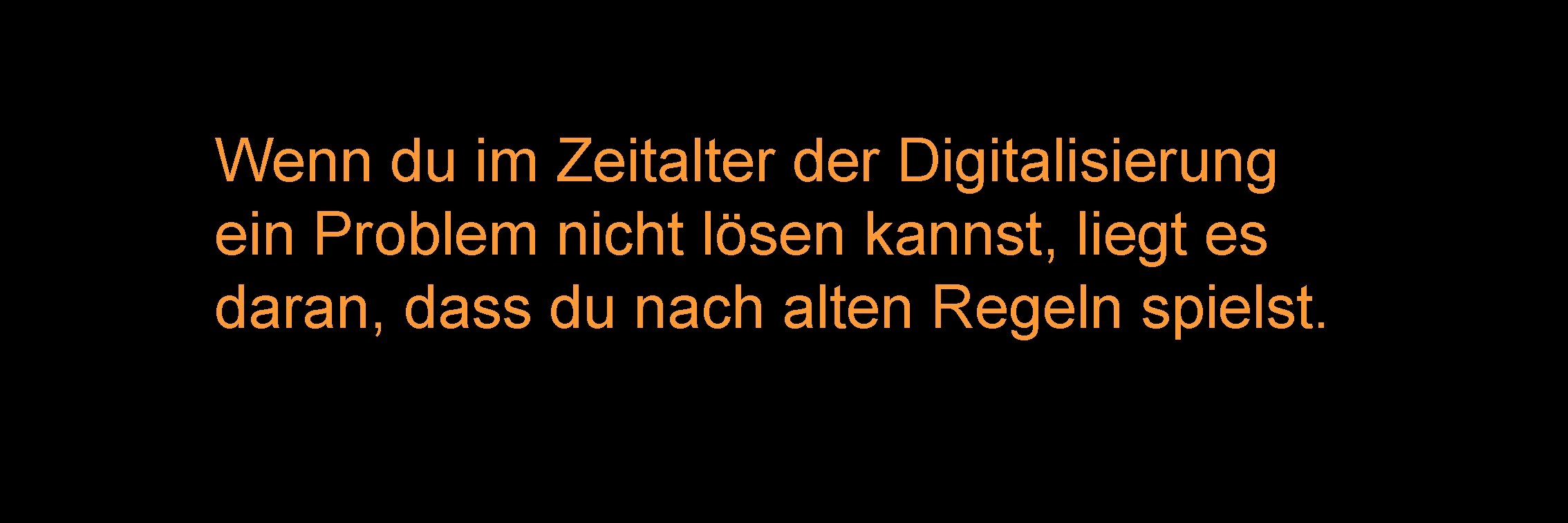 Wenn du im Zeitalter der Digitalisierung ein Problem nicht lösen kannst, liegt es daran,