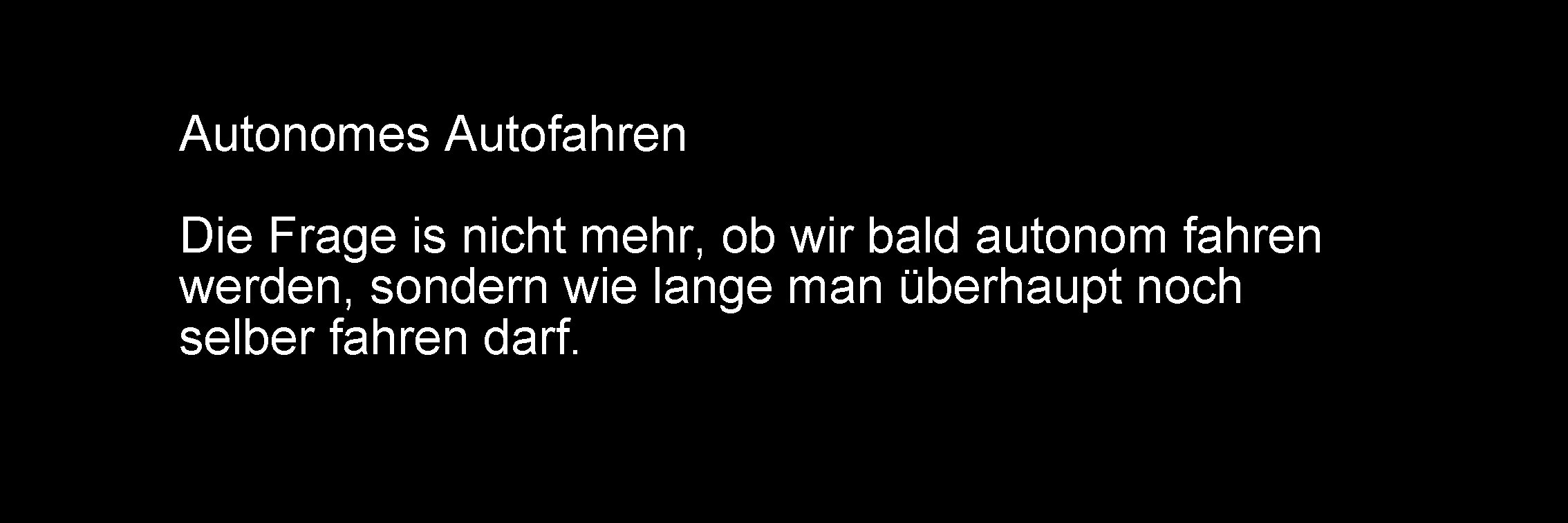 Autonomes Autofahren Die Frage is nicht mehr, ob wir bald autonom fahren werden, sondern Autonomes Autofahren Die Frage is nicht mehr, ob wir bald autonom fahren werden, sondern