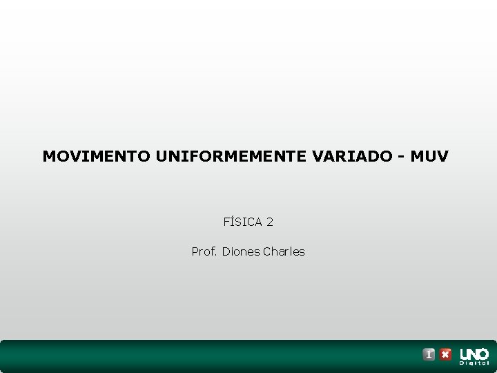 MOVIMENTO UNIFORMEMENTE VARIADO - MUV FÍSICA 2 Prof. Diones Charles 