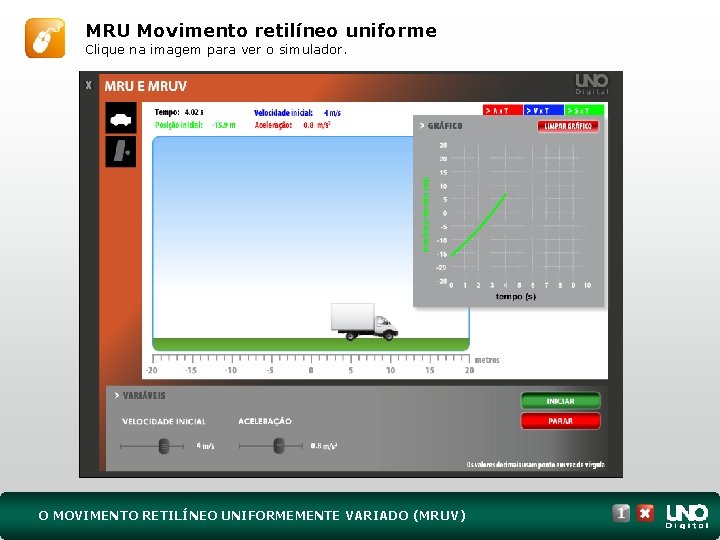 MRU Movimento retilíneo uniforme Clique na imagem para ver o simulador. O MOVIMENTO RETILÍNEO