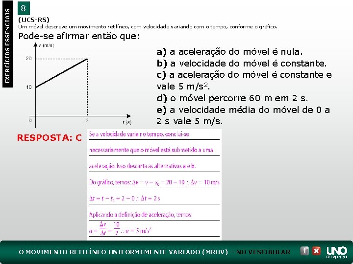 EXERCÍCIOS ESSENCIAIS 8 (UCS-RS) Um móvel descreve um movimento retilíneo, com velocidade variando com