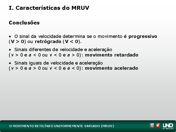 I. Características do MRUV Conclusões • O sinal da velocidade determina se o movimento