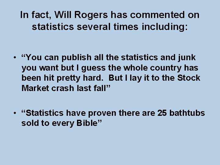 In fact, Will Rogers has commented on statistics several times including: • “You can