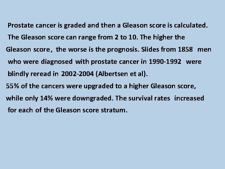 Prostate cancer is graded and then a Gleason score is calculated. The Gleason score