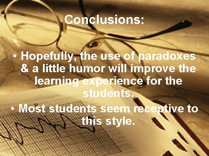 Conclusions: • Hopefully, the use of paradoxes & a little humor will improve the