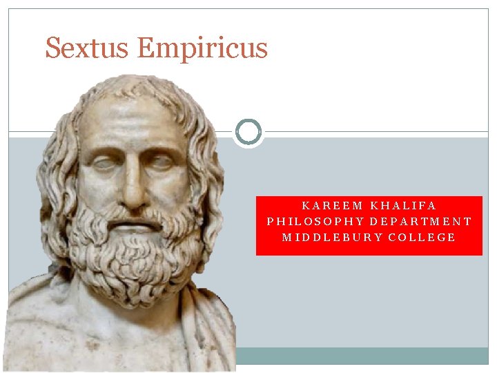 Sextus Empiricus KAREEM KHALIFA PHILOSOPHY DEPARTMENT MIDDLEBURY COLLEGE 